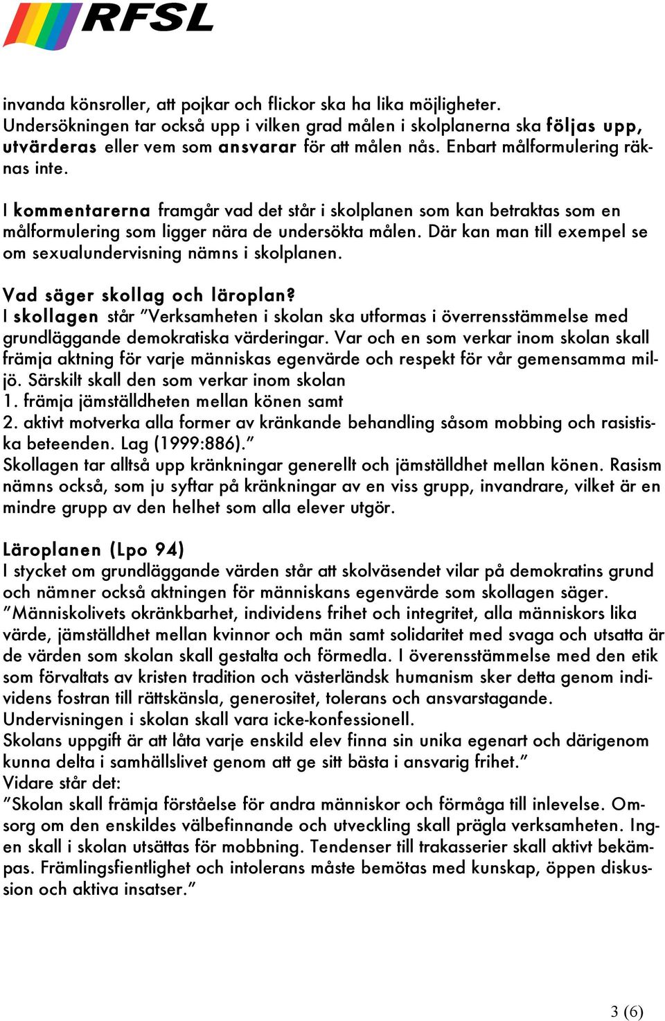 I kommentarerna framgår vad det står i skolplanen som kan betraktas som en målformulering som ligger nära de undersökta målen. Där kan man till exempel se om sexualundervisning nämns i skolplanen.