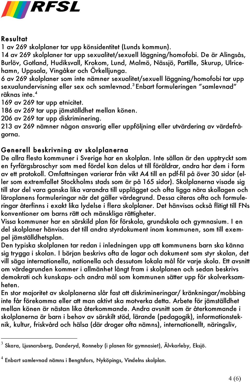 6 av 269 skolplaner som inte nämner sexualitet/sexuell läggning/homofobi tar upp sexualundervisning eller sex och samlevnad. 3 Enbart formuleringen samlevnad räknas inte.