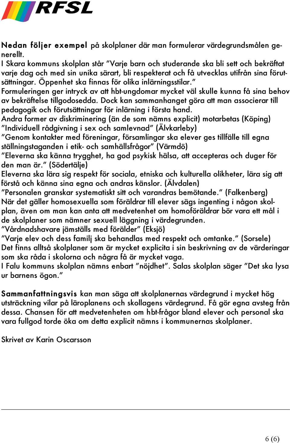 Öppenhet ska finnas för olika inlärningsstilar. Formuleringen ger intryck av att hbt-ungdomar mycket väl skulle kunna få sina behov av bekräftelse tillgodosedda.