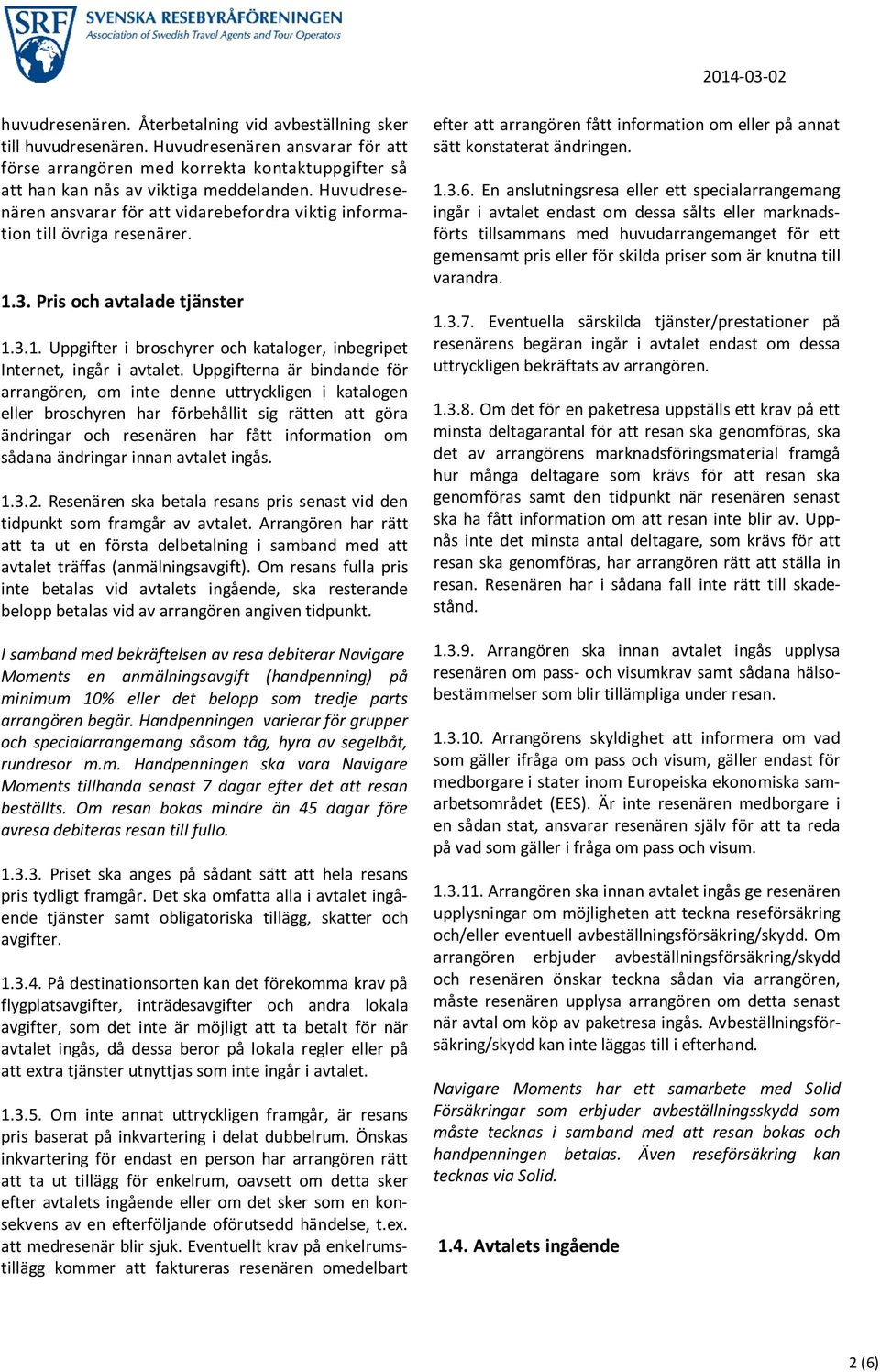 Uppgifterna är bindande för arrangören, om inte denne uttryckligen i katalogen eller broschyren har förbehållit sig rätten att göra ändringar och resenären har fått information om sådana ändringar