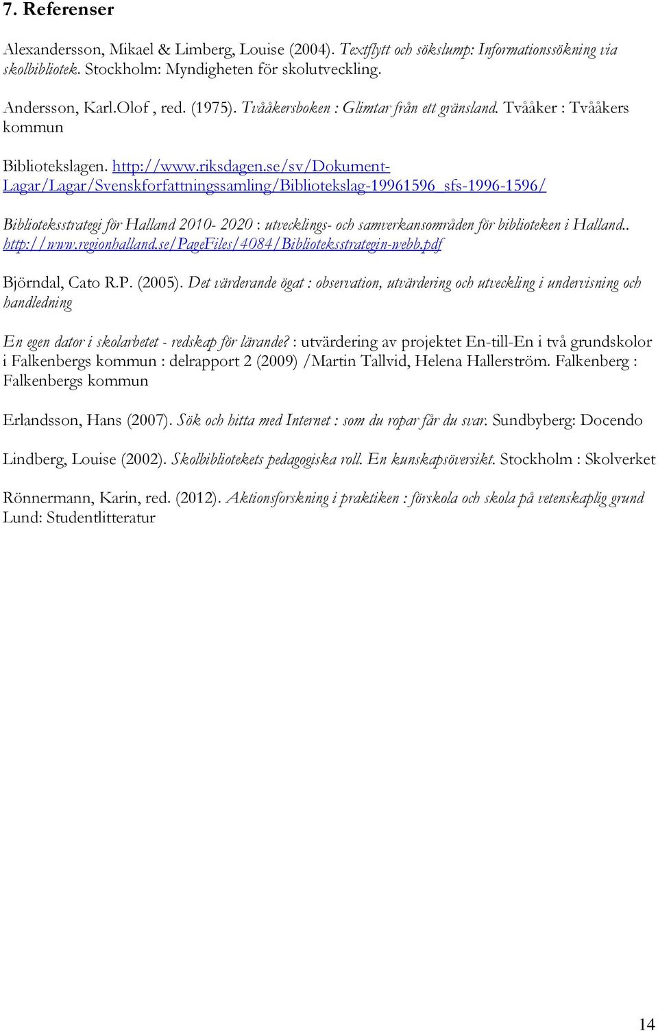 se/sv/dokument- Lagar/Lagar/Svenskforfattningssamling/Bibliotekslag-19961596_sfs-1996-1596/ Biblioteksstrategi för Halland 2010-2020 : utvecklings- och samverkansområden för biblioteken i Halland.