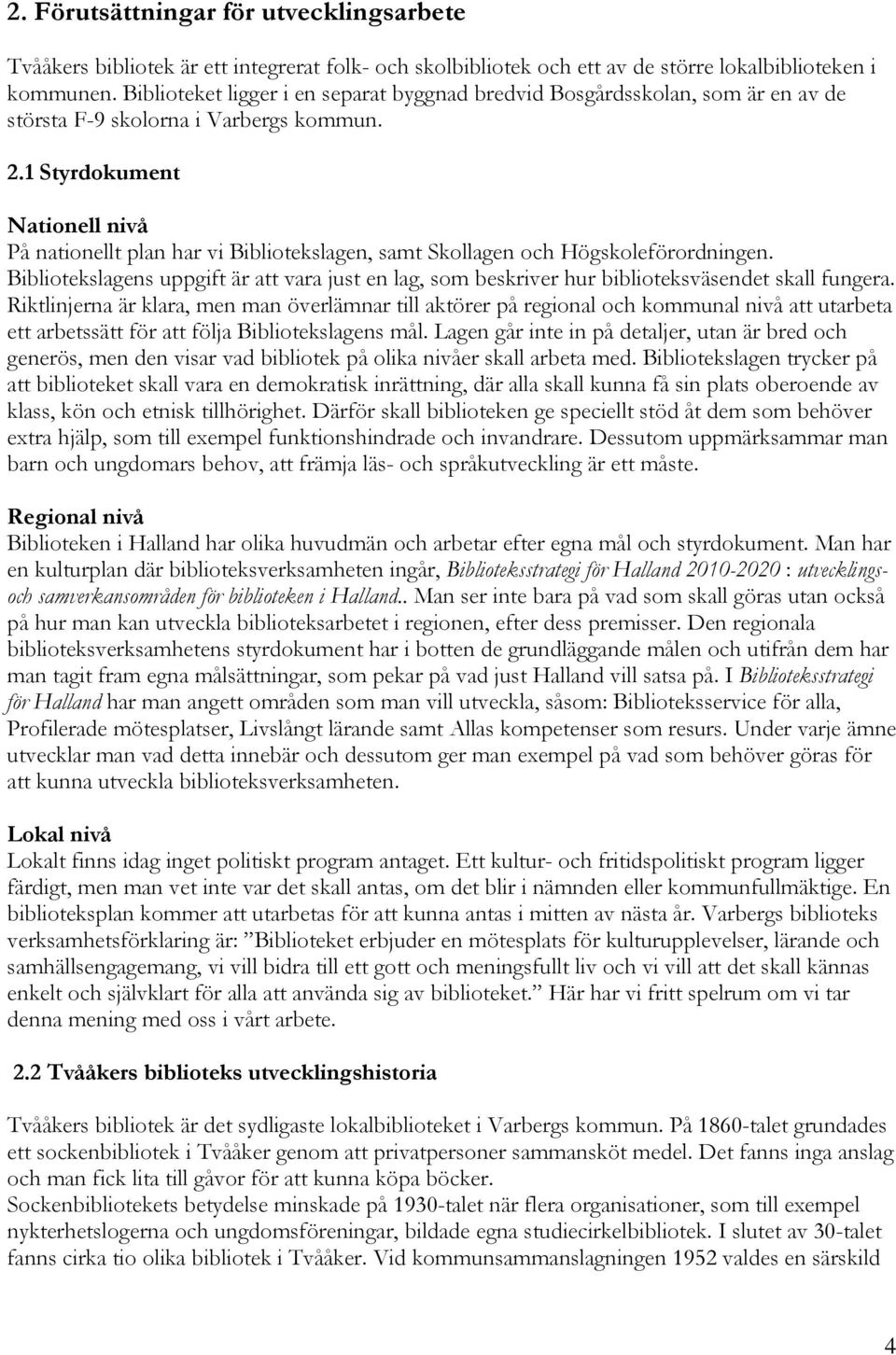 1 Styrdokument Nationell nivå På nationellt plan har vi Bibliotekslagen, samt Skollagen och Högskoleförordningen.