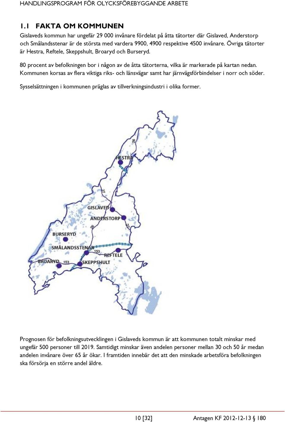 Kommunen korsas av flera viktiga riks- och länsvägar samt har järnvägsförbindelser i norr och söder. Sysselsättningen i kommunen präglas av tillverkningsindustri i olika former.