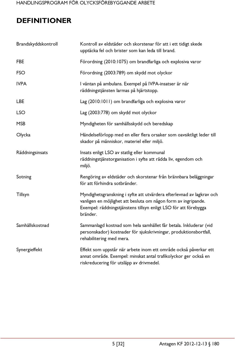 Exempel på IVPA-insatser är när räddningstjänsten larmas på hjärtstopp.