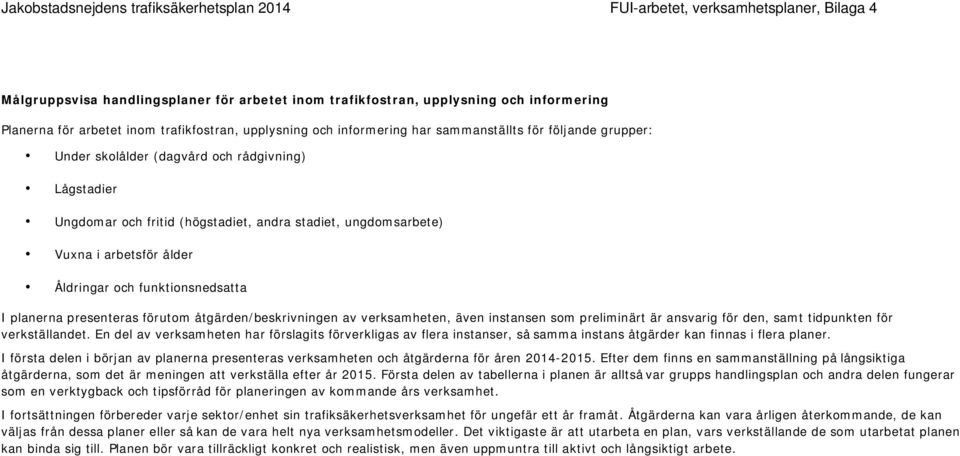 åtgärden/beskrivningen av verksamheten, även instansen som preliminärt är ansvarig för den, samt tidpunkten för verkställandet.