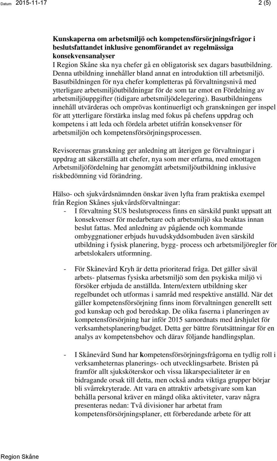 Basutbildningen för nya chefer kompletteras på förvaltningsnivå med ytterligare arbetsmiljöutbildningar för de som tar emot en Fördelning av arbetsmiljöuppgifter (tidigare arbetsmiljödelegering).