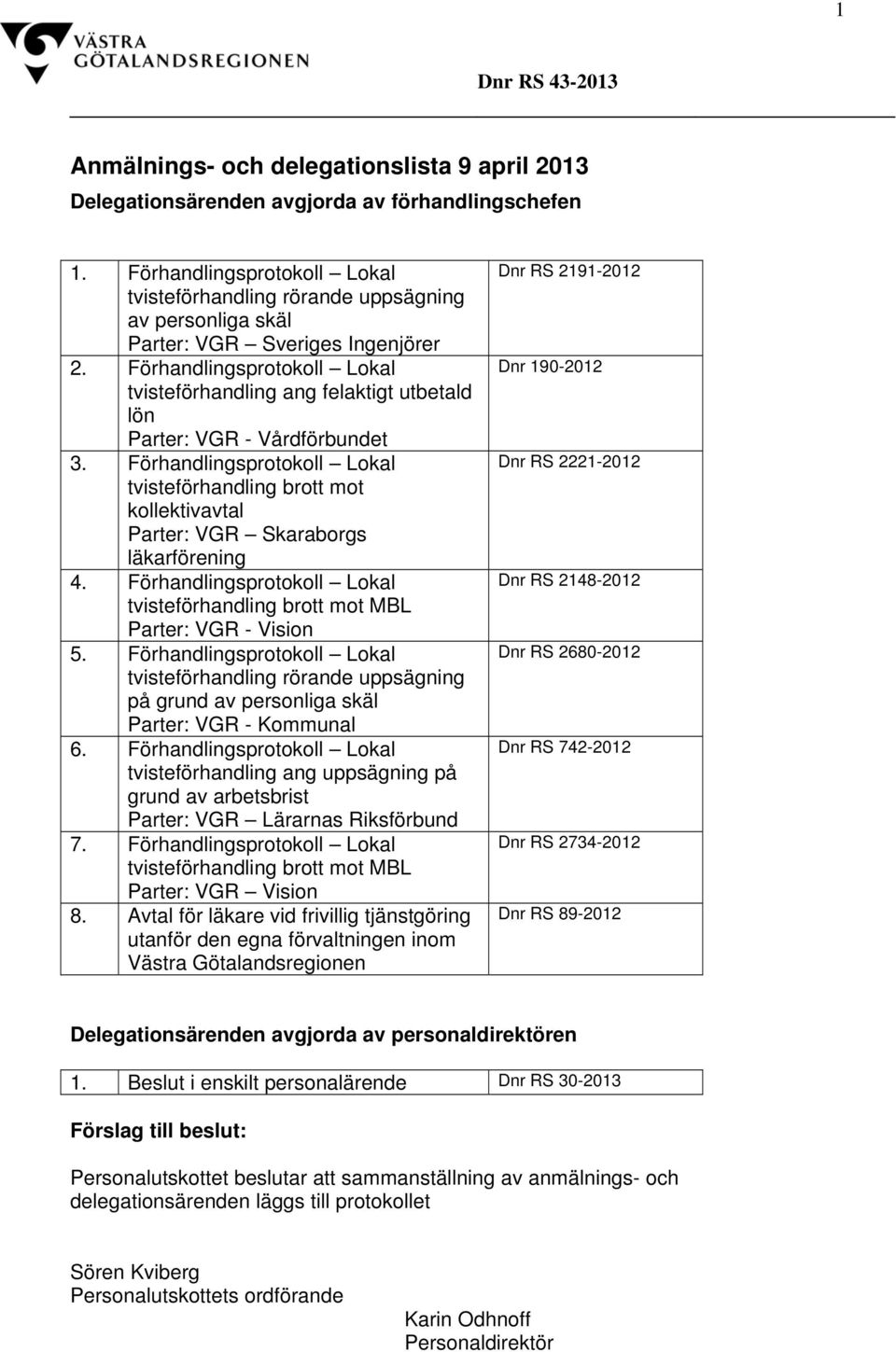 Förhandlingsprotokoll Lokal tvisteförhandling ang felaktigt utbetald lön Parter: VGR - Vårdförbundet 3.