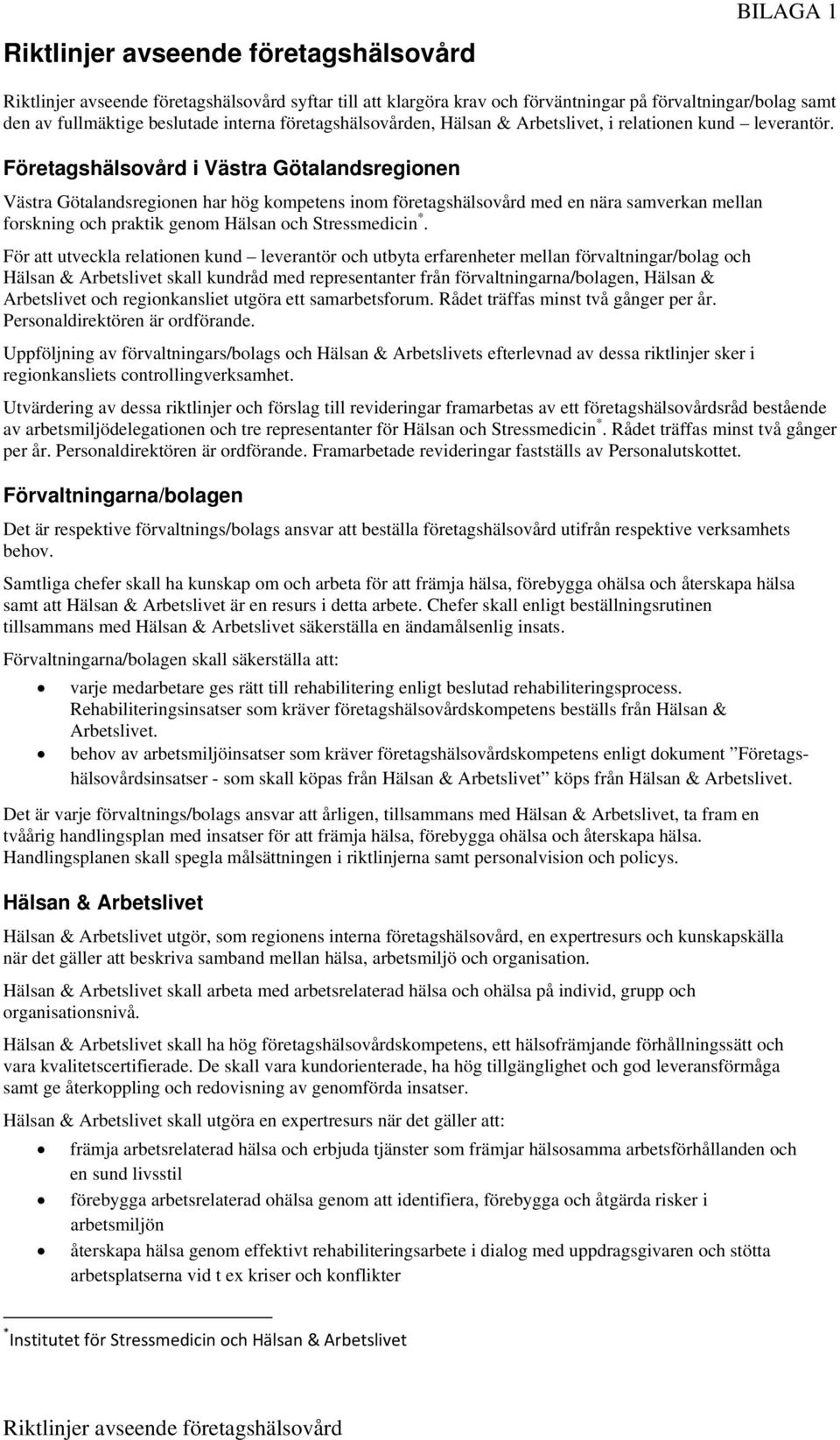 Företagshälsovård i Västra Götalandsregionen Västra Götalandsregionen har hög kompetens inom företagshälsovård med en nära samverkan mellan forskning och praktik genom Hälsan och Stressmedicin *.