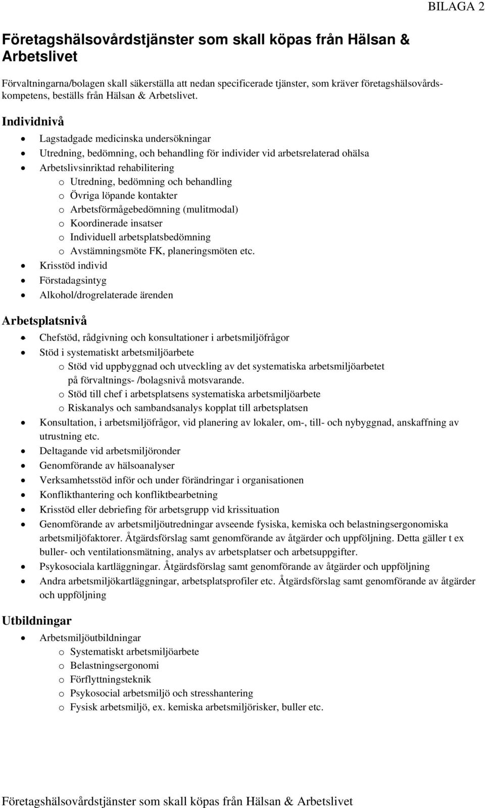 Individnivå Lagstadgade medicinska undersökningar Utredning, bedömning, och behandling för individer vid arbetsrelaterad ohälsa Arbetslivsinriktad rehabilitering o Utredning, bedömning och behandling