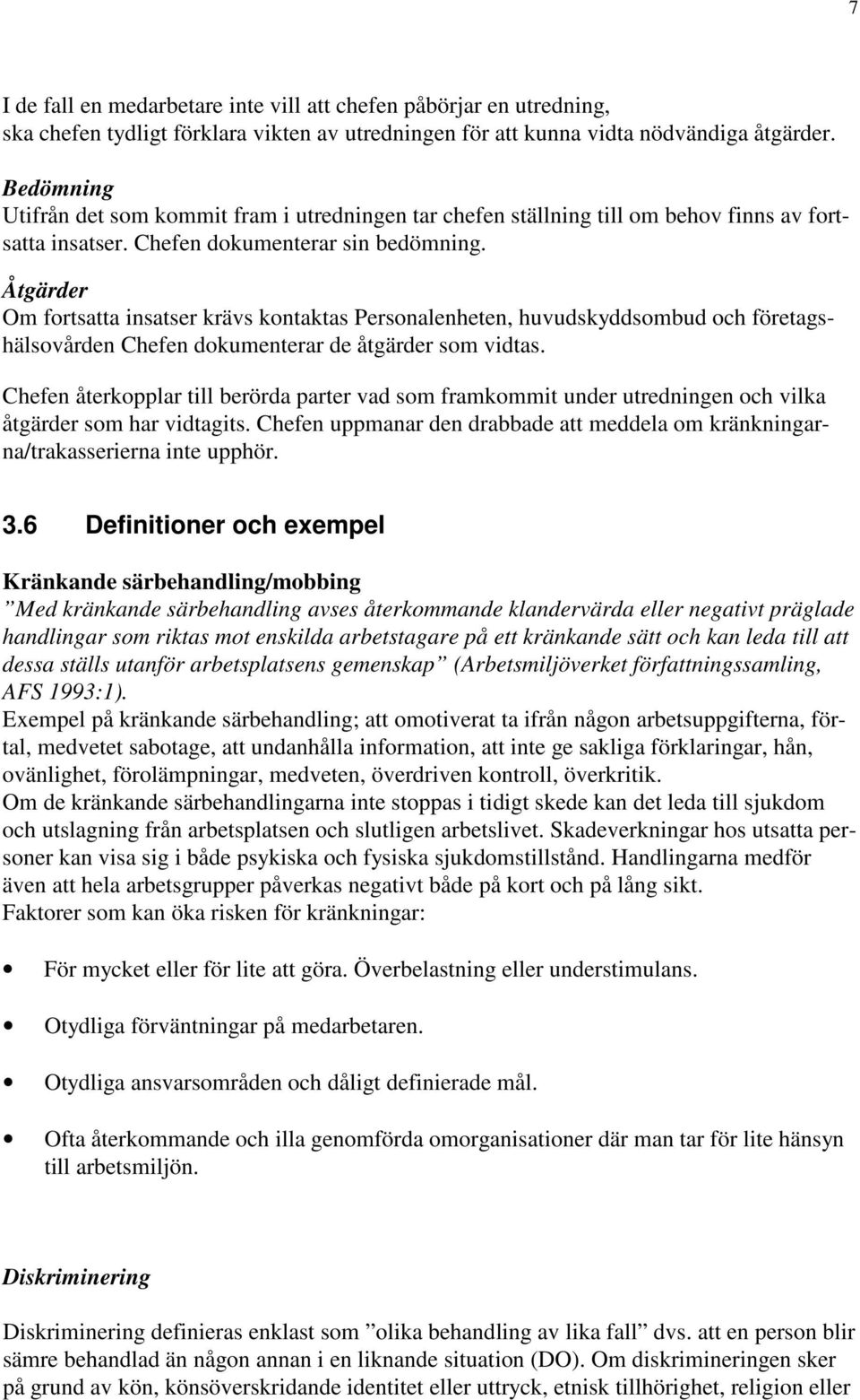 Åtgärder Om fortsatta insatser krävs kontaktas Personalenheten, huvudskyddsombud och företagshälsovården Chefen dokumenterar de åtgärder som vidtas.