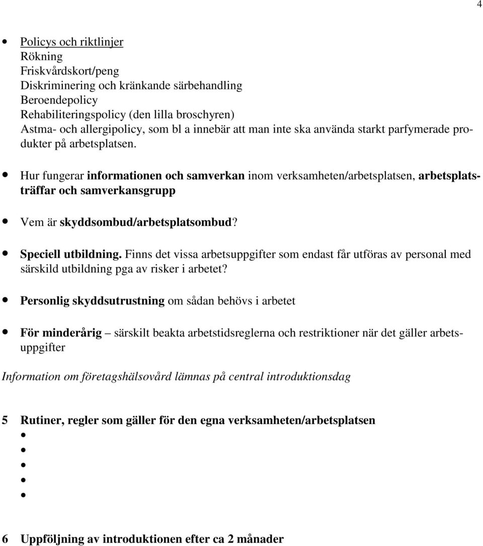 Hur fungerar informationen och samverkan inom verksamheten/arbetsplatsen, arbetsplatsträffar och samverkansgrupp Vem är skyddsombud/arbetsplatsombud? Speciell utbildning.