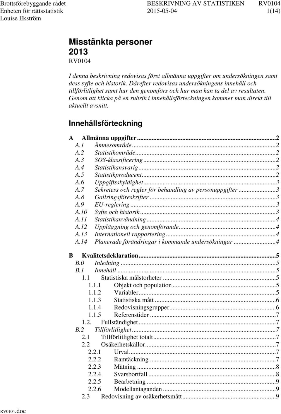 Genom att klicka på en rubrik i innehållsförteckningen kommer man direkt till aktuellt avsnitt. Innehållsförteckning A Allmänna uppgifter... 2 A.1 Ämnesområde... 2 A.2 Statistikområde... 2 A.3 SOS-klassificering.