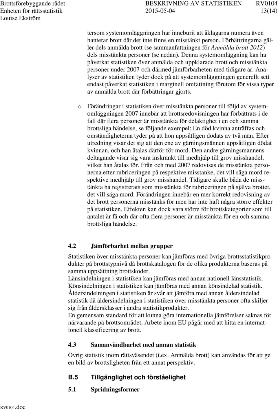 Denna systemomläggning kan ha påverkat statistiken över anmälda och uppklarade brott och misstänkta personer under 2007 och därmed jämförbarheten med tidigare år.