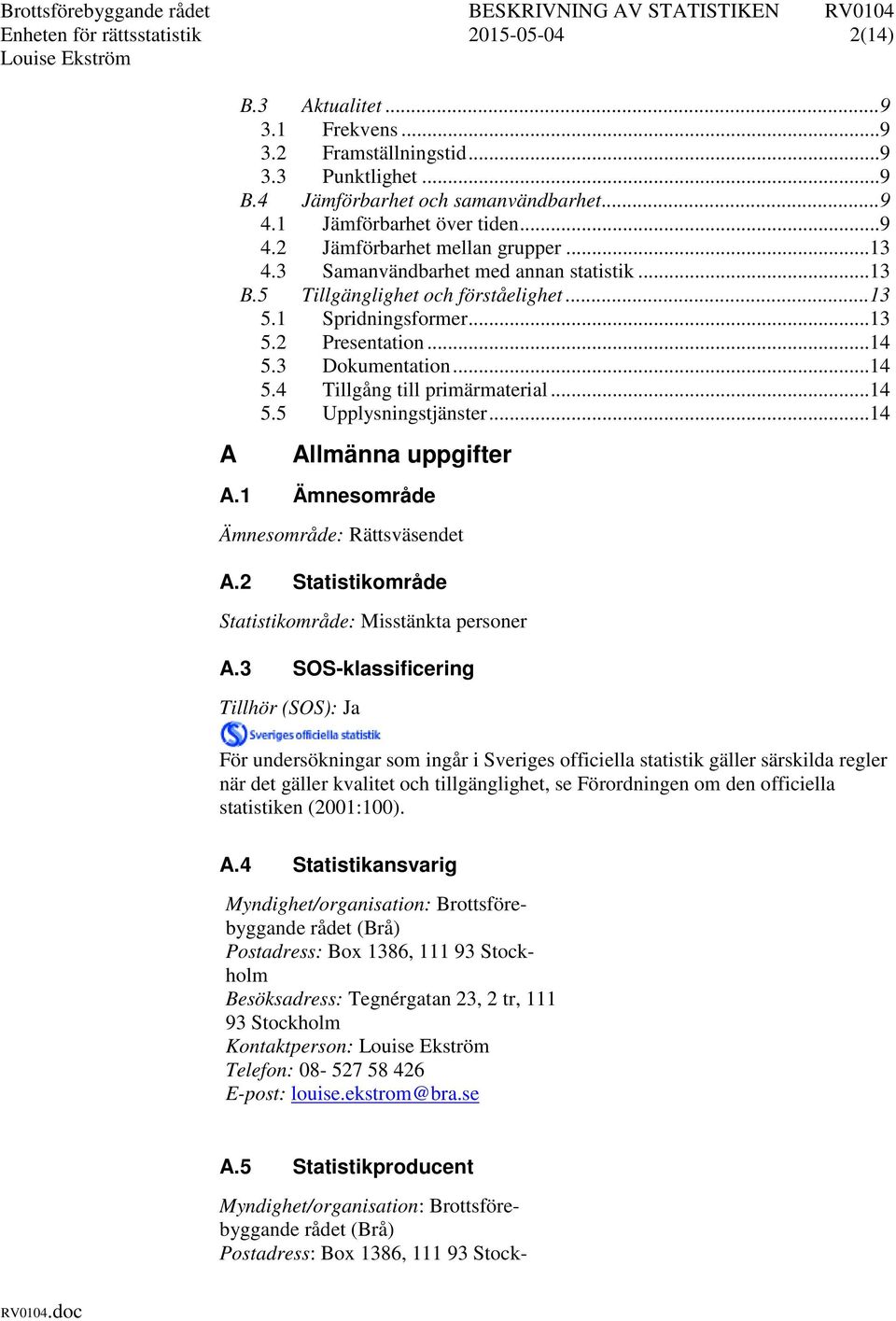 .. 14 5.3 Dokumentation... 14 5.4 Tillgång till primärmaterial... 14 5.5 Upplysningstjänster... 14 Allmänna uppgifter A.1 Ämnesområde Ämnesområde: Rättsväsendet A.