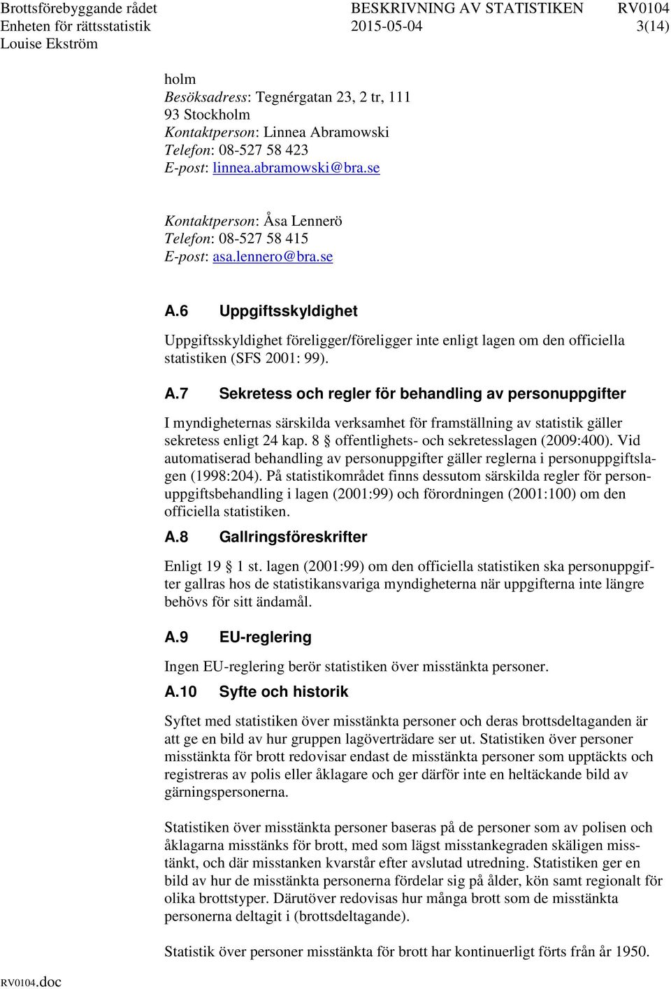 6 Uppgiftsskyldighet Uppgiftsskyldighet föreligger/föreligger inte enligt lagen om den officiella statistiken (SFS 2001: 99). A.