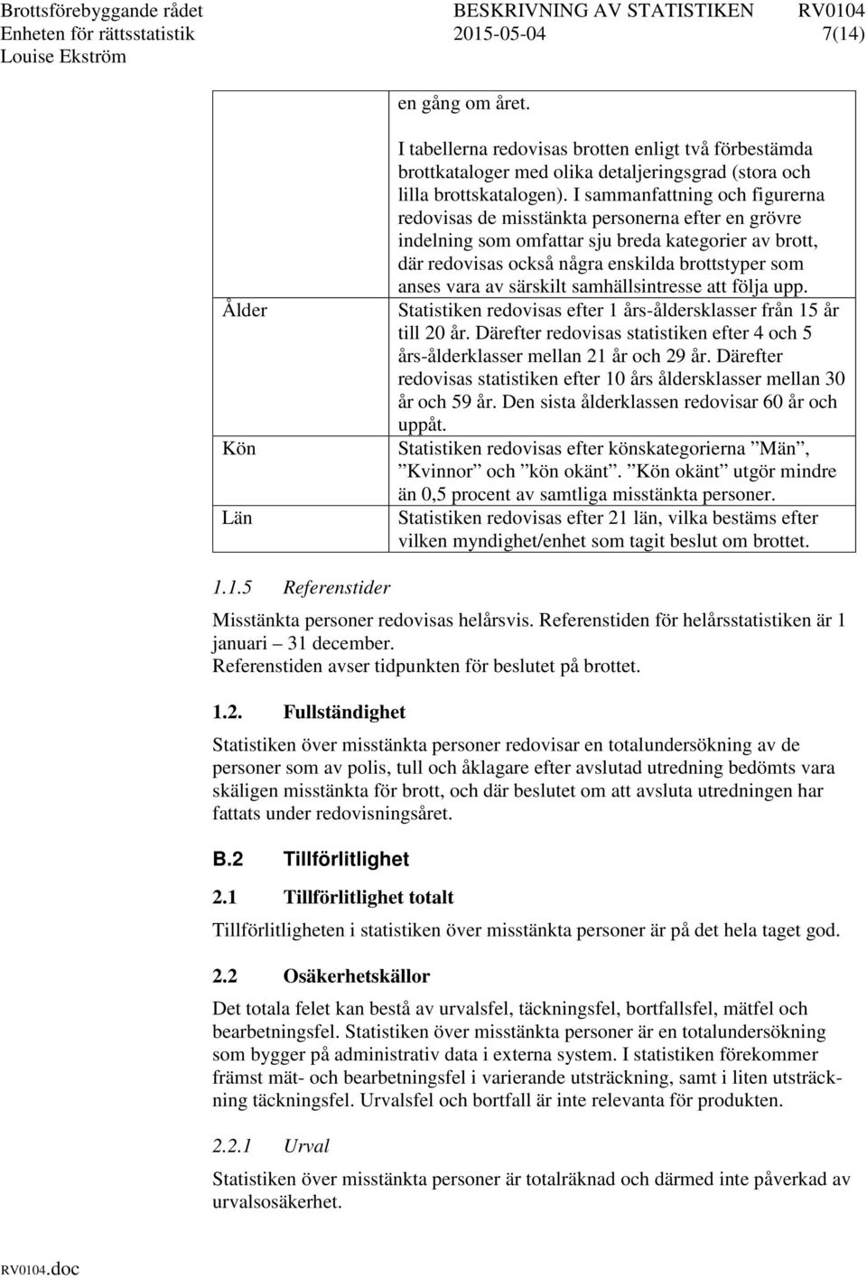 I sammanfattning och figurerna redovisas de misstänkta personerna efter en grövre indelning som omfattar sju breda kategorier av brott, där redovisas också några enskilda brottstyper som anses vara