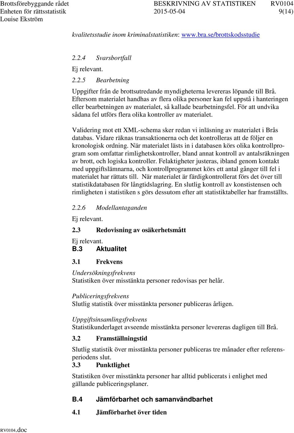 För att undvika sådana fel utförs flera olika kontroller av materialet. Validering mot ett XML-schema sker redan vi inläsning av materialet i Brås databas.