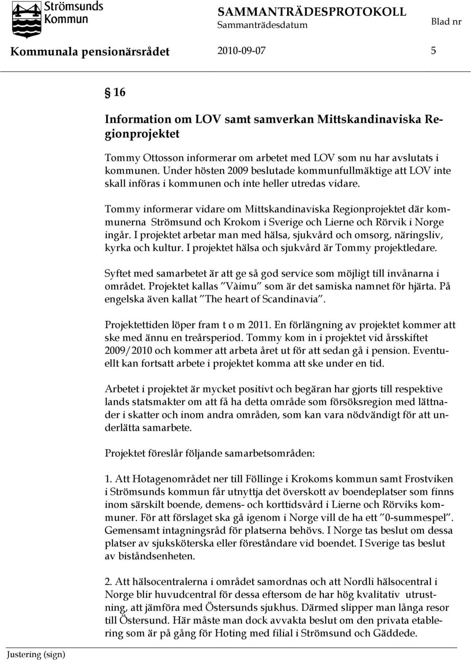 Tommy informerar vidare om Mittskandinaviska Regionprojektet där kommunerna Strömsund och Krokom i Sverige och Lierne och Rörvik i Norge ingår.