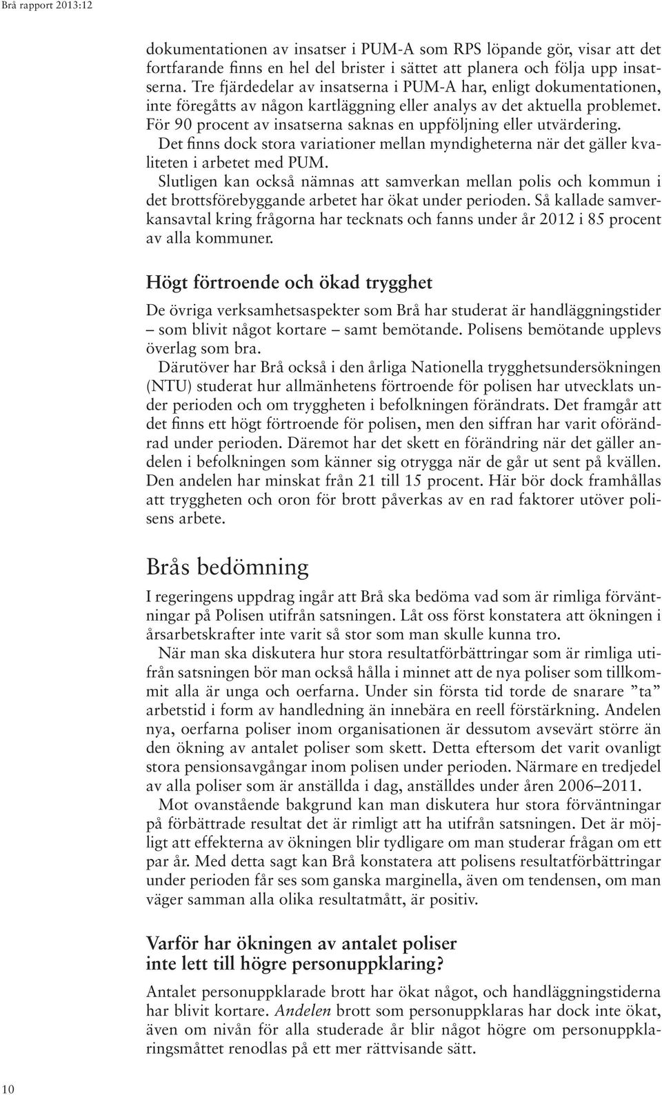 För 90 procent av insatserna saknas en uppföljning eller utvärdering. Det finns dock stora variationer mellan myndigheterna när det gäller kvaliteten i arbetet med PUM.