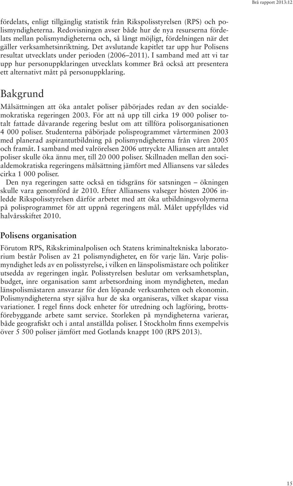 Det avslutande kapitlet tar upp hur Polisens resultat utvecklats under perioden (2006 2011).