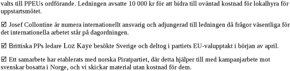 står på dagordningen. Brittiska PPs ledare Loz Kaye besökte Sverige och deltog i partiets EU-valupptakt i början av april.