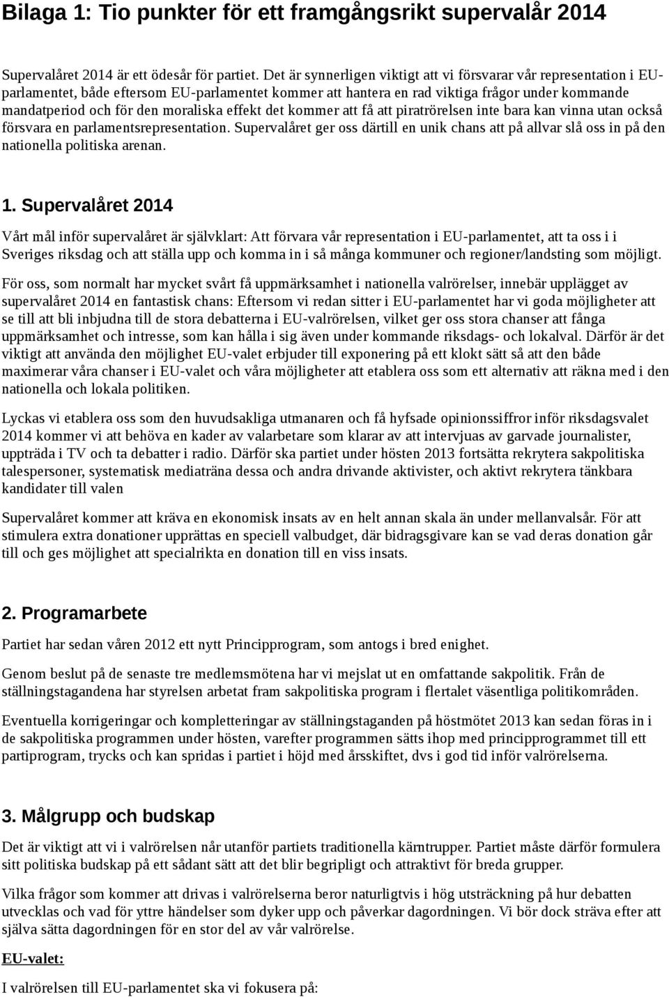 effekt det kommer att få att piratrörelsen inte bara kan vinna utan också försvara en parlamentsrepresentation.