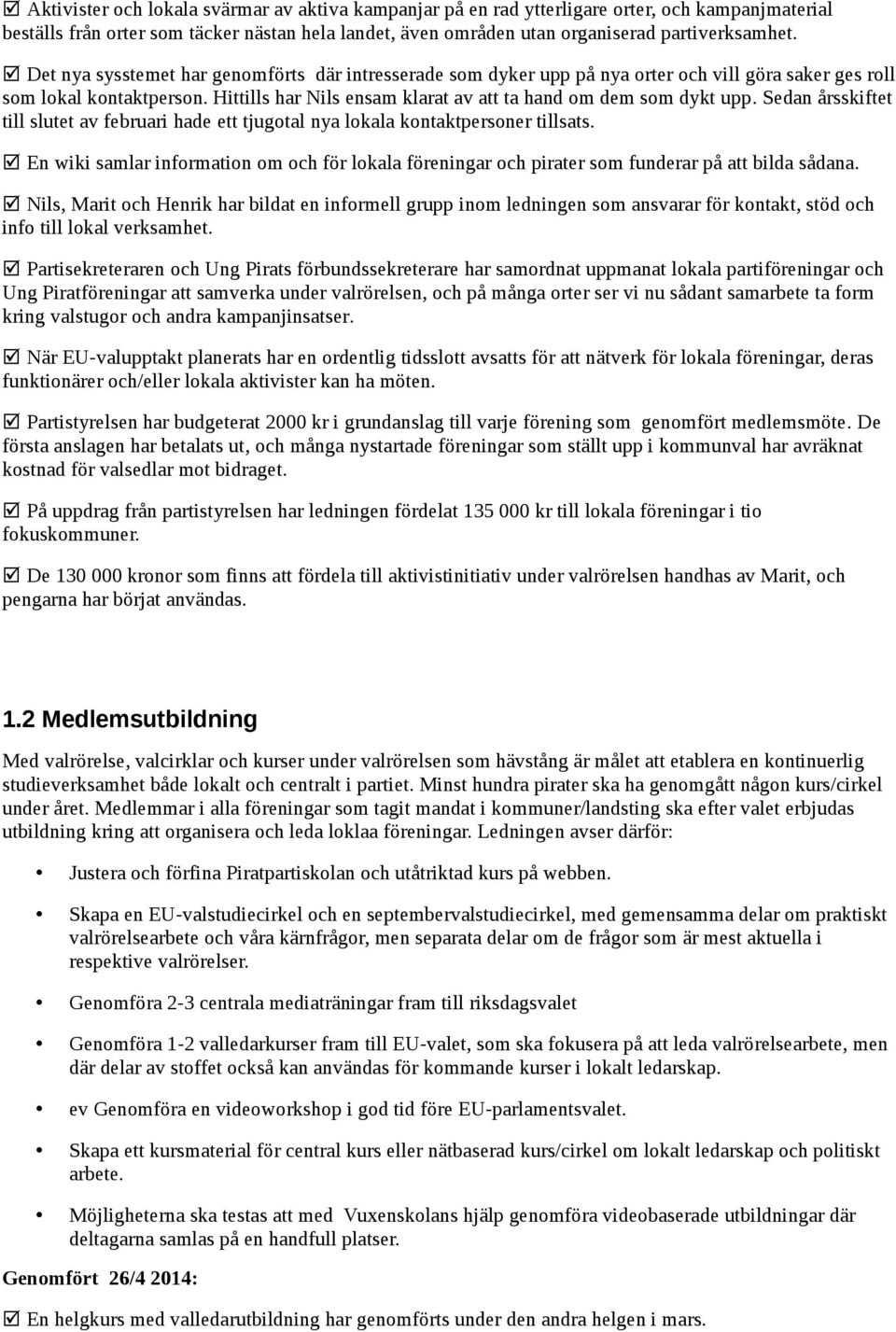 Sedan årsskiftet till slutet av februari hade ett tjugotal nya lokala kontaktpersoner tillsats. En wiki samlar information om och för lokala föreningar och pirater som funderar på att bilda sådana.