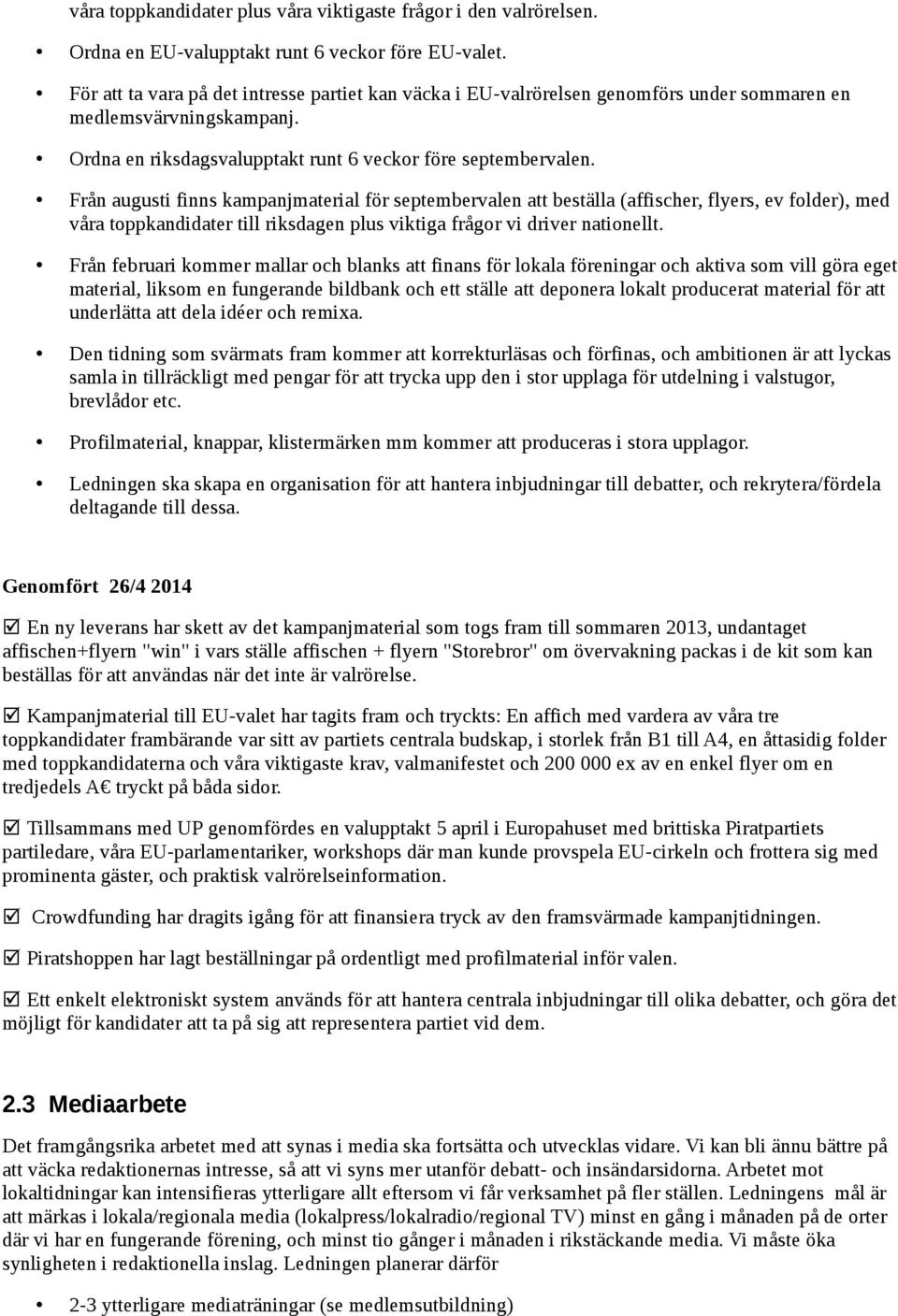 Från augusti finns kampanjmaterial för septembervalen att beställa (affischer, flyers, ev folder), med våra toppkandidater till riksdagen plus viktiga frågor vi driver nationellt.