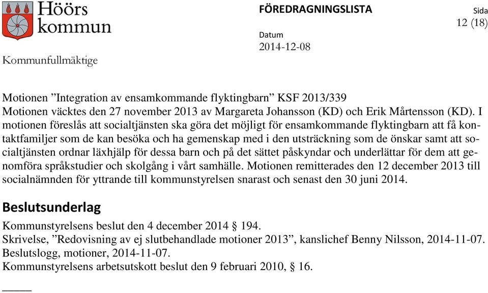 I motionen föreslås att socialtjänsten ska göra det möjligt för ensamkommande flyktingbarn att få kontaktfamiljer som de kan besöka och ha gemenskap med i den utsträckning som de önskar samt att