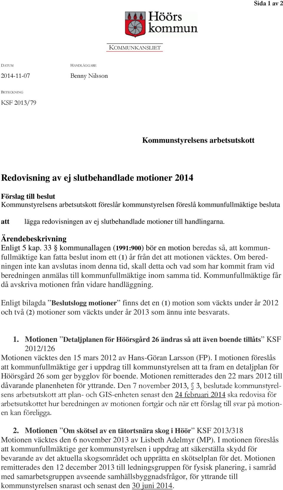 33 kommunallagen (1991:900) bör en motion beredas så, att kommunfullmäktige kan fatta beslut inom ett (1) år från det att motionen väcktes.