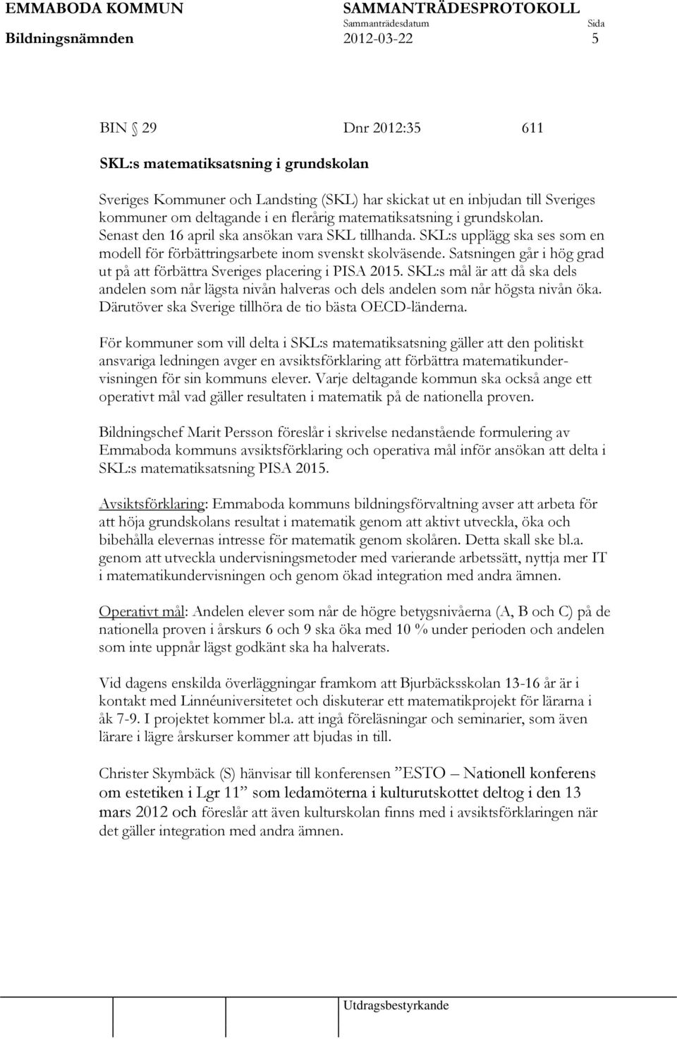 Satsningen går i hög grad ut på att förbättra Sveriges placering i PISA 2015. SKL:s mål är att då ska dels andelen som når lägsta nivån halveras och dels andelen som når högsta nivån öka.