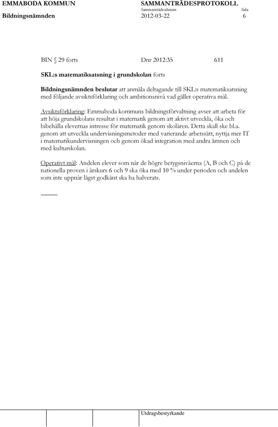 Avsiktsförklaring: Emmaboda kommuns bildningsförvaltning avser att arbeta för att höja grundskolans resultat i matematik genom att aktivt utveckla, öka och bibehålla elevernas intresse för matematik