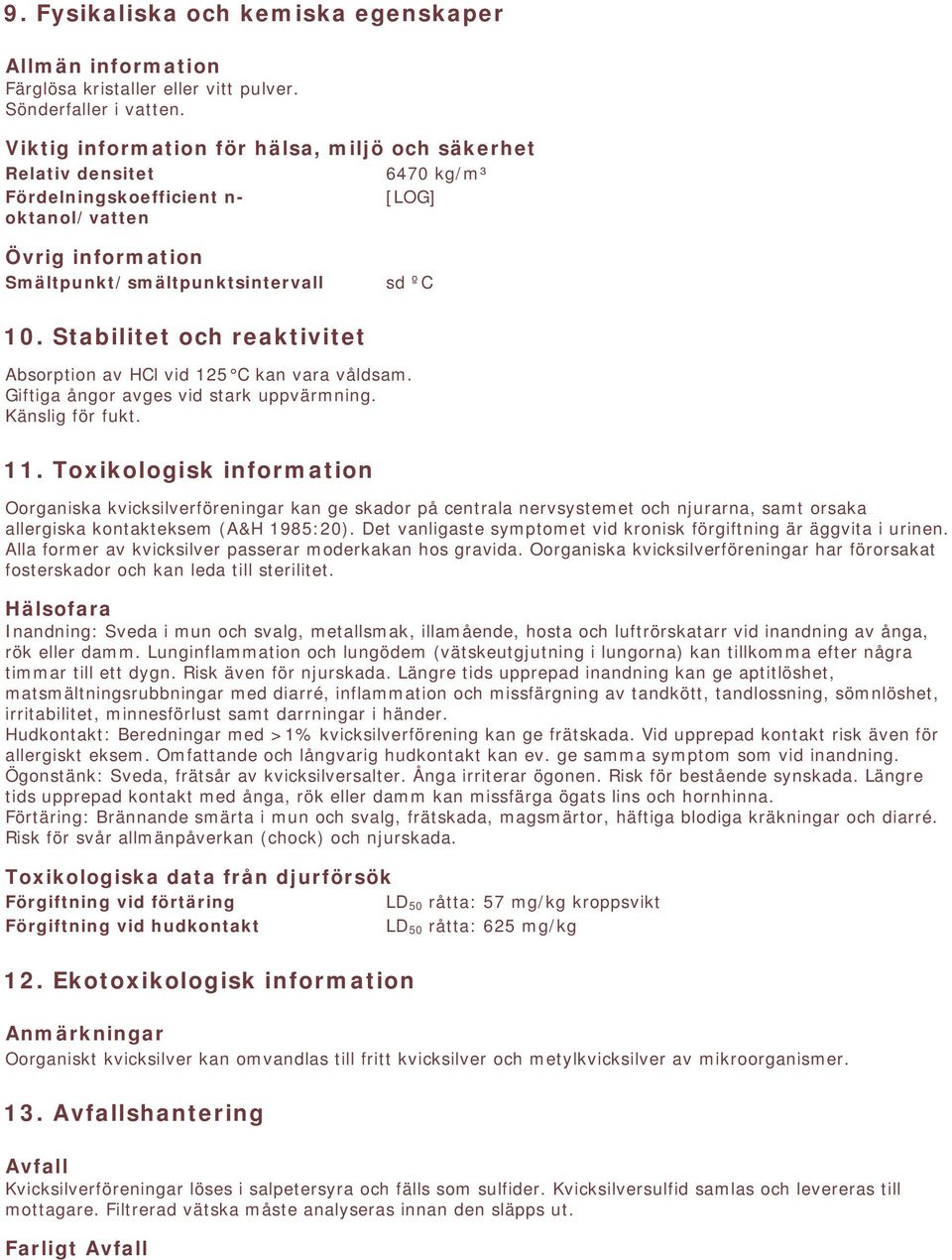 Stabilitet och reaktivitet Absorption av HCl vid 125 C kan vara våldsam. Giftiga ångor avges vid stark uppvärmning. Känslig för fukt. 11.