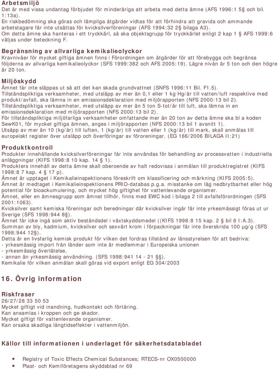 Om detta ämne ska hanteras i ett tryckkärl, så ska objektsgrupp för tryckkärlet enligt 2 kap 1 AFS 1999:6 väljas under beteckning F.