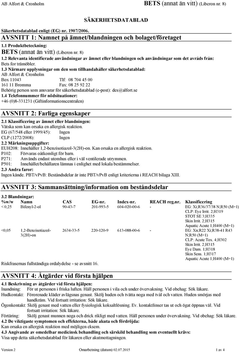 3 Närmare upplysningar om den som tillhandahåller säkerhetsdatablad: AB Alfort & Cronholm Box 11043 Tlf: 08 704 45 00 161 11 Bromma Fax: 08 25 92 22 Behörig person som ansvarar för säkerhetsdatablad
