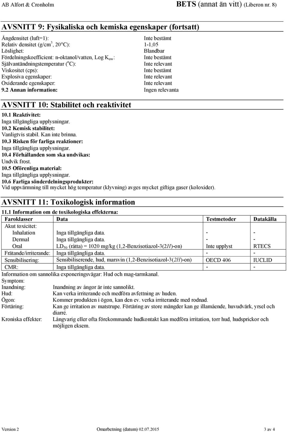 2 Kemisk stabilitet: Vanligtvis stabil. Kan inte brinna. 10.3 Risken för farliga reaktioner: 10.4 Förhållanden som ska undvikas: Undvik frost. 10.5 Oförenliga material: 10.