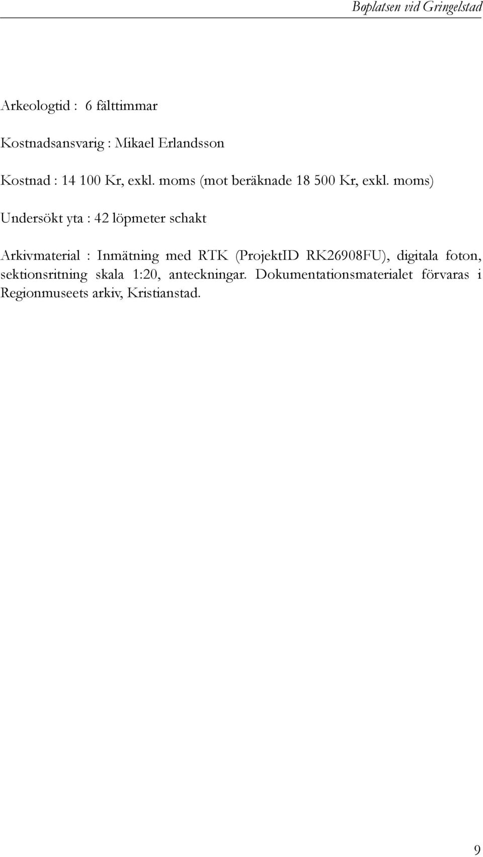 moms) Undersökt yta : 42 löpmeter schakt Arkivmaterial : Inmätning med RTK (ProjektID