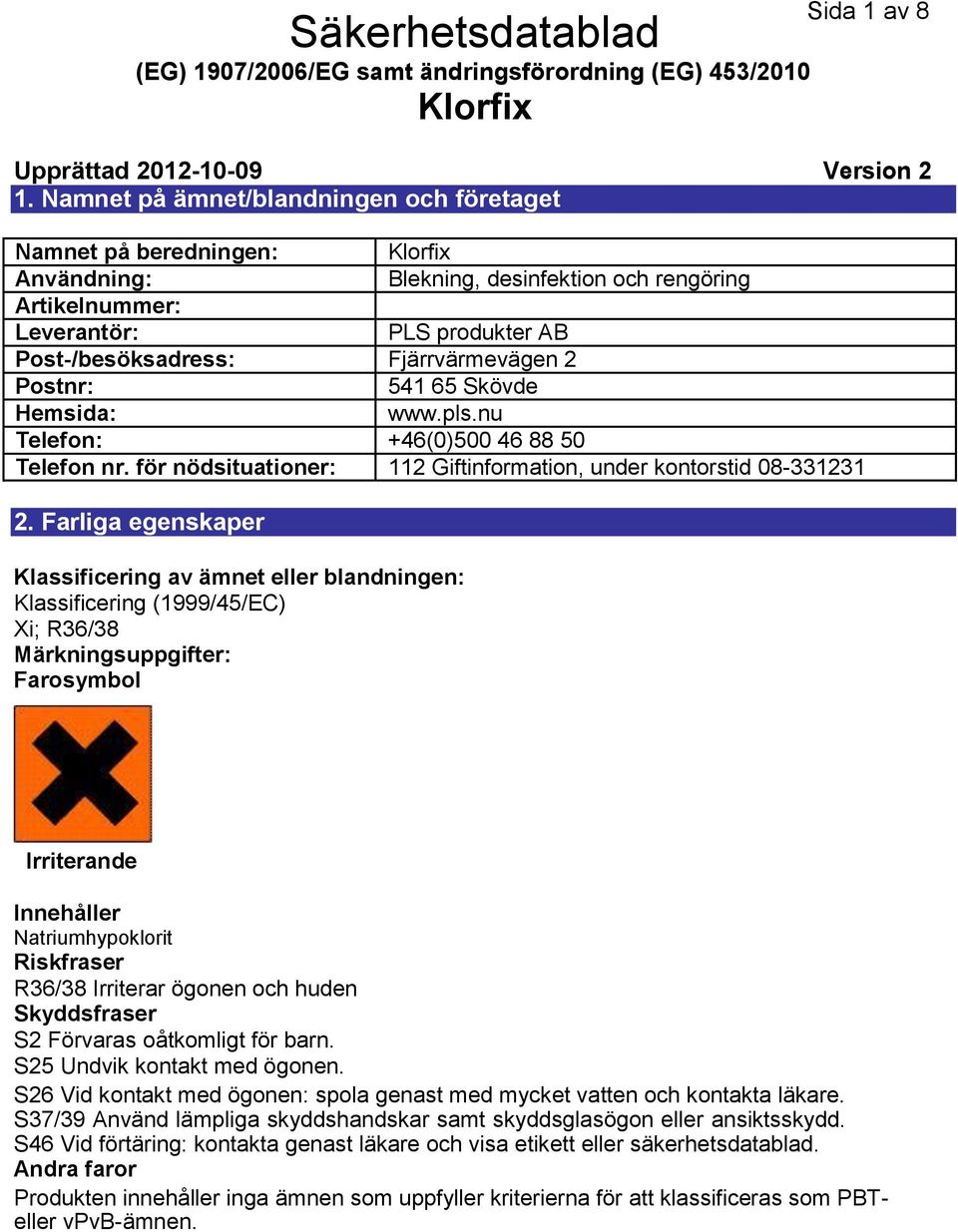 Postnr: 541 65 Skövde Hemsida: www.pls.nu Telefon: +46(0)500 46 88 50 Telefon nr. för nödsituationer: 112 Giftinformation, under kontorstid 08331231 2.