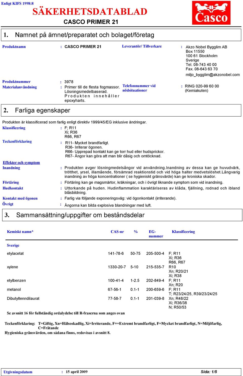 P r o d u k t e n i n n e h å l l e r epoxyharts. 2. Farliga egenskaper Telefonnummer vid nödsituationer Akzo Nobel Bygglim AB Box 11550 100 61 Stockholm Tel. 08-74 40 00 Fax.