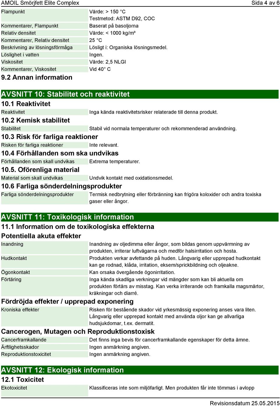 2 Annan information AVSNITT 10: Stabilitet och reaktivitet 10.1 Reaktivitet Reaktivitet 10.2 Kemisk stabilitet Stabilitet 10.3 Risk för farliga reaktioner Risken för farliga reaktioner 10.