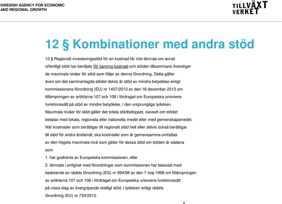 Detta gäller även om det sammanlagda stödet delvis är stöd av mindre betydelse enligt kommissionens förordning (EU) nr 1407/2013 av den 18 december 2013 om tillämpningen av artiklarna 107 och 108 i