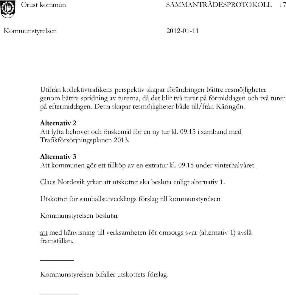 Alternativ 3 Att kommunen gör ett tillköp av en extratur kl. 09.15 under vinterhalvåret. Claes Nordevik yrkar att utskottet ska besluta enligt alternativ 1.