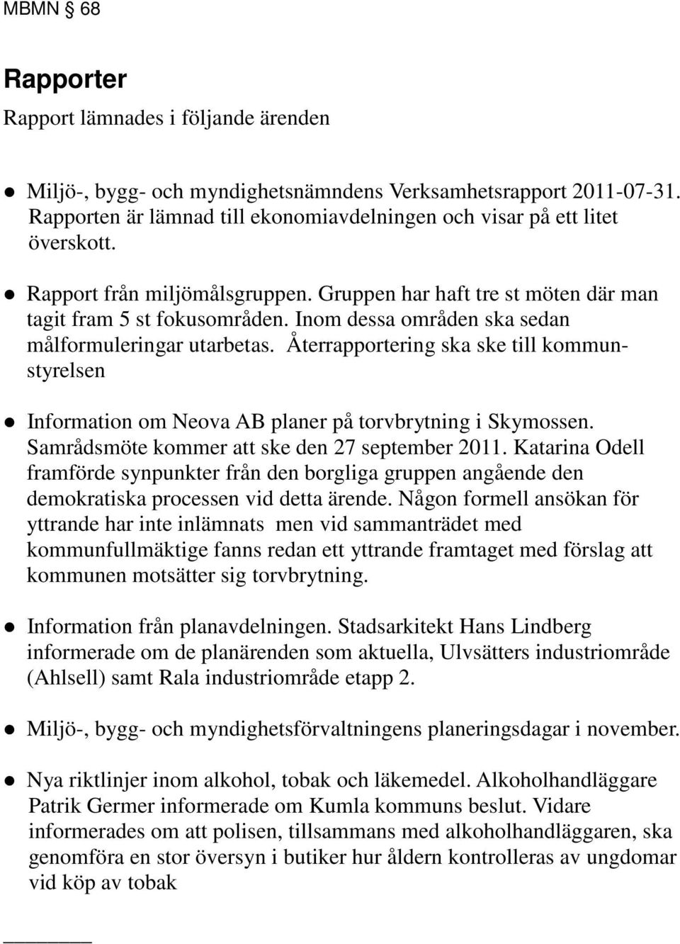 Återrapportering ska ske till kommunstyrelsen Information om Neova AB planer på torvbrytning i Skymossen. Samrådsmöte kommer att ske den 27 september 2011.