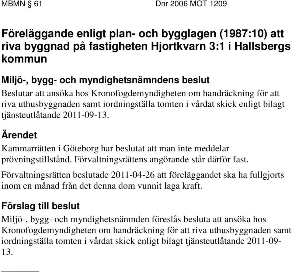 Kammarrätten i Göteborg har beslutat att man inte meddelar prövningstillstånd. Förvaltningsrättens angörande står därför fast.