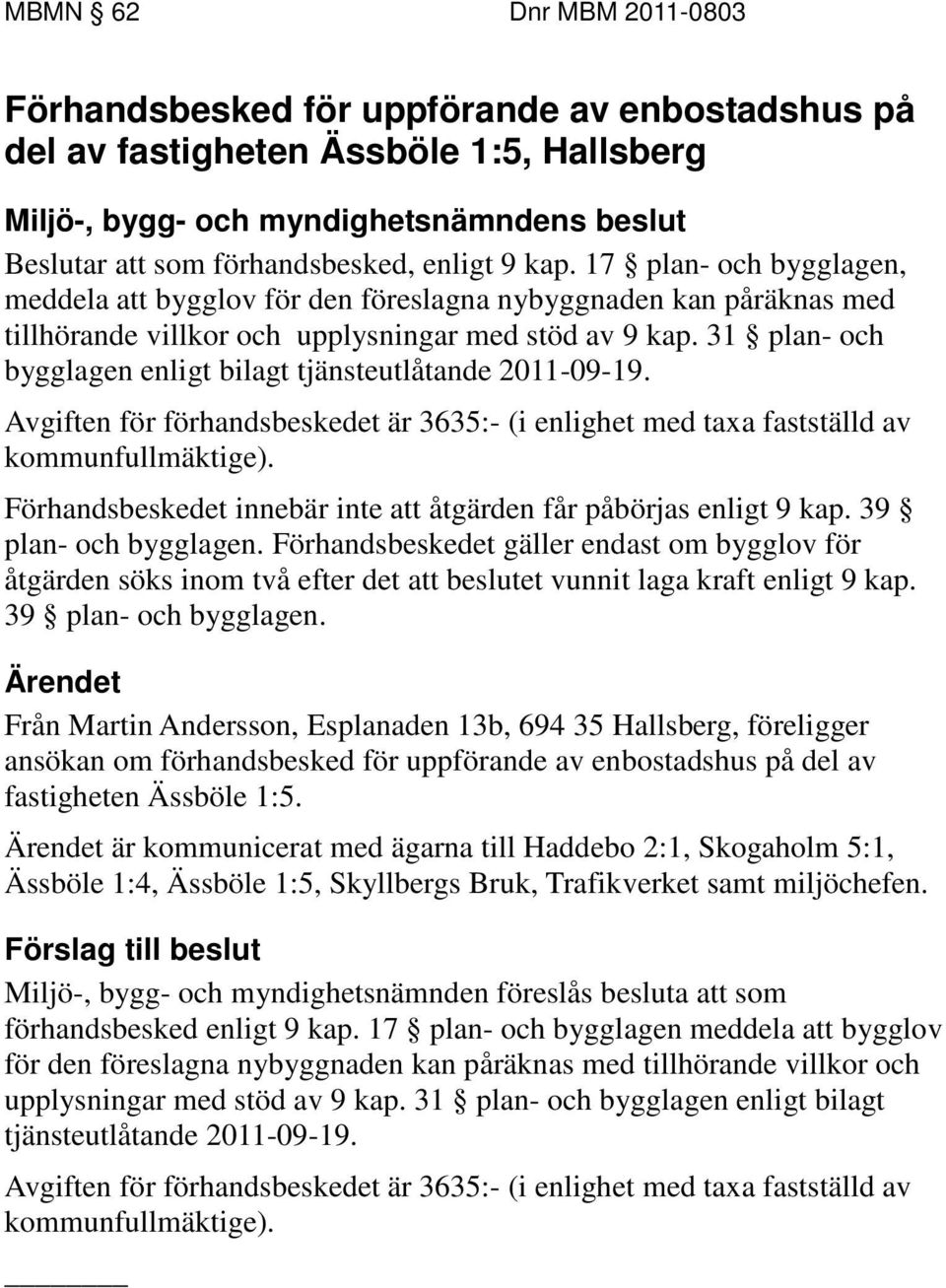 31 plan- och bygglagen enligt bilagt tjänsteutlåtande 2011-09-19. Avgiften för förhandsbeskedet är 3635:- (i enlighet med taxa fastställd av kommunfullmäktige).