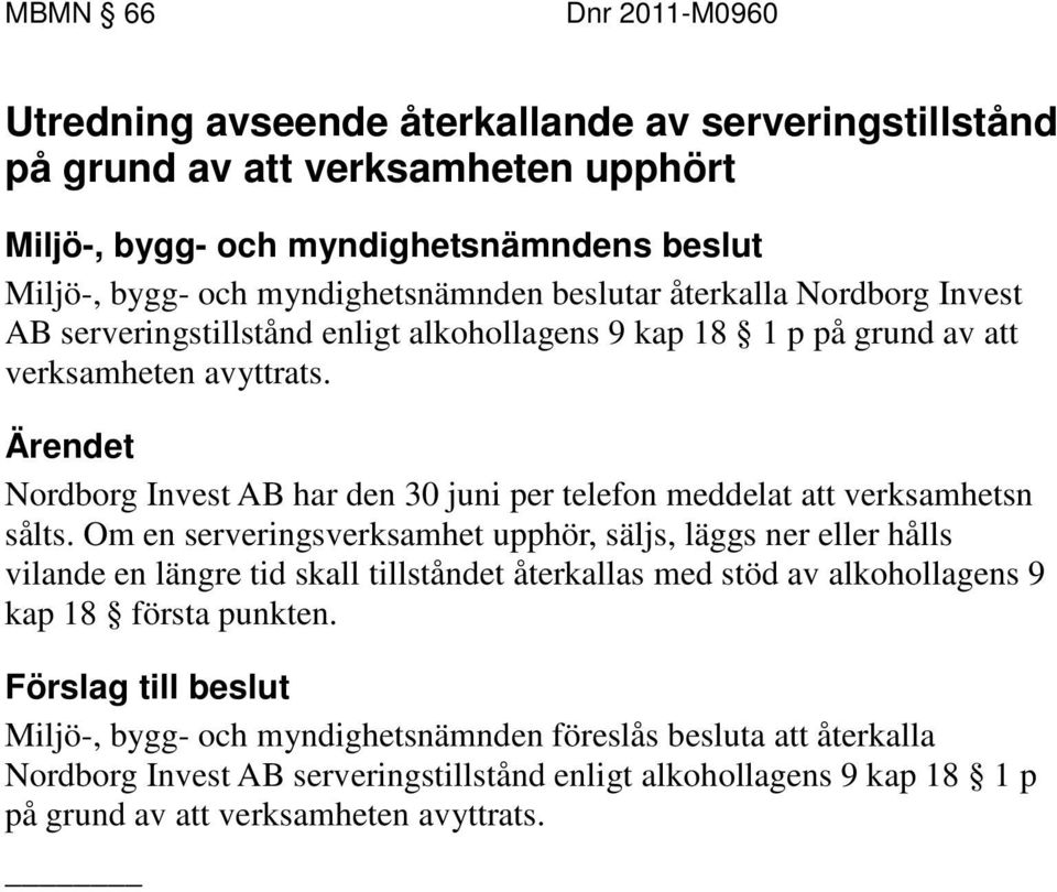 Nordborg Invest AB har den 30 juni per telefon meddelat att verksamhetsn sålts.