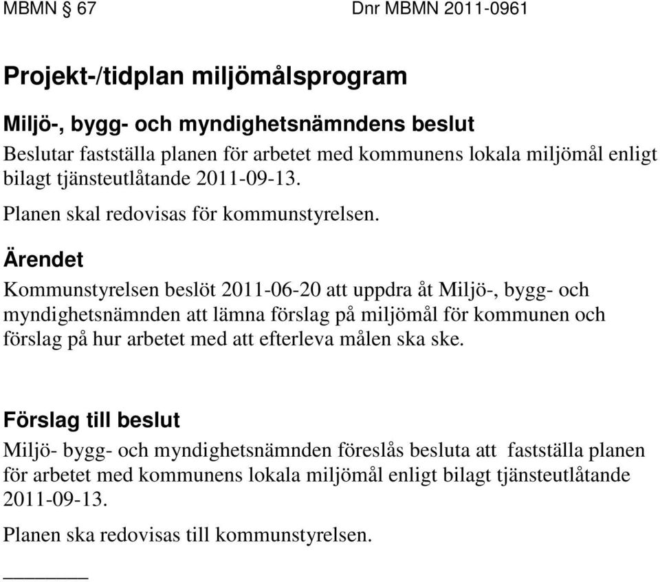 Kommunstyrelsen beslöt 2011-06-20 att uppdra åt Miljö-, bygg- och myndighetsnämnden att lämna förslag på miljömål för kommunen och förslag på hur arbetet