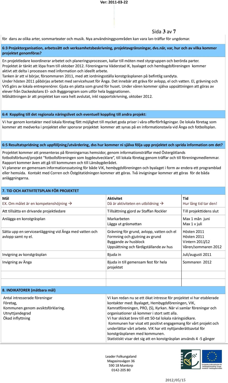 En projektledare koordinerar arbetet och planeringsprocessen, kallar till möten med styrgruppen och berörda parter. Projektet är tänkt att löpa fram till oktober 2012.