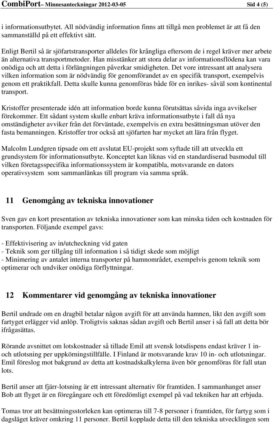 Han misstänker att stora delar av informationsflödena kan vara onödiga och att detta i förlängningen påverkar smidigheten.