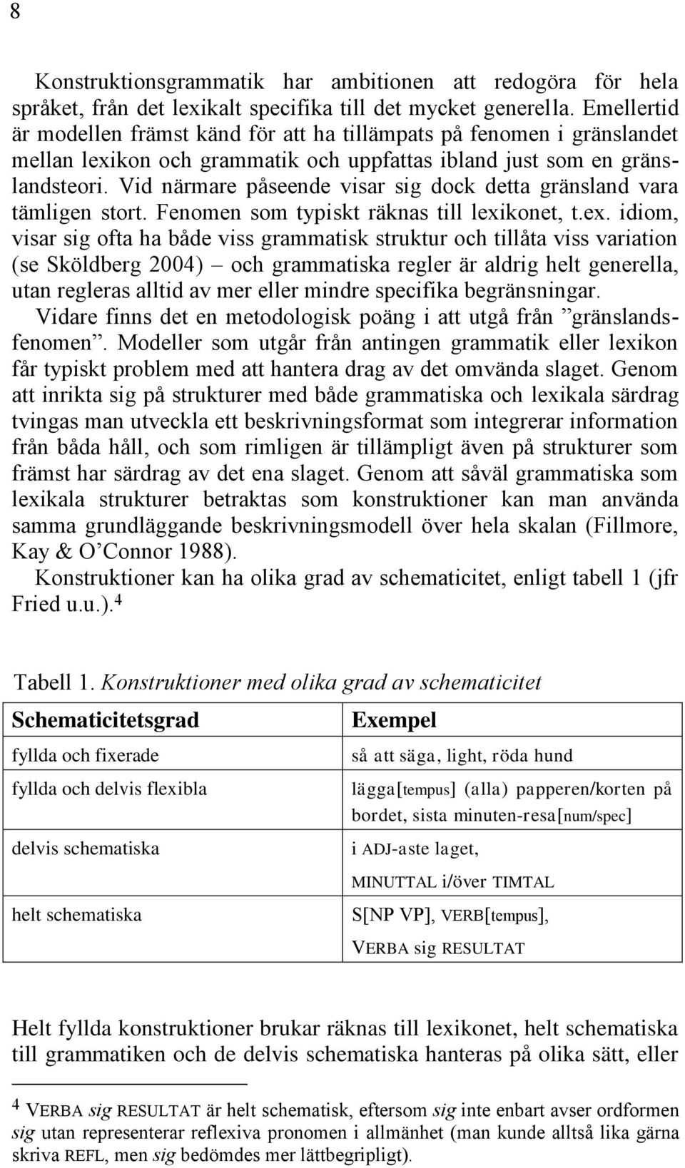 Vid närmare påseende visar sig dock detta gränsland vara tämligen stort. Fenomen som typiskt räknas till lexi